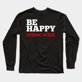 Be Happy Drink Wine. Funny Wine Lover Quote. White and Red Long Sleeve T-Shirt